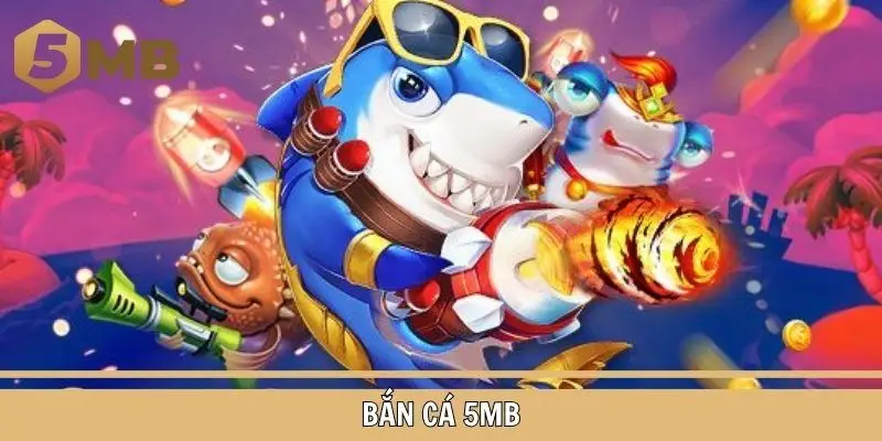 Giới thiệu chuyên mục bắn cá cực ấn tượng tại 5MB
