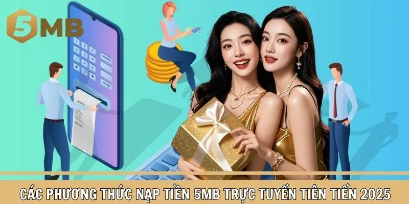 Các cách thức nạp tiền 5MB tiên tiến đang được hỗ trợ 2025