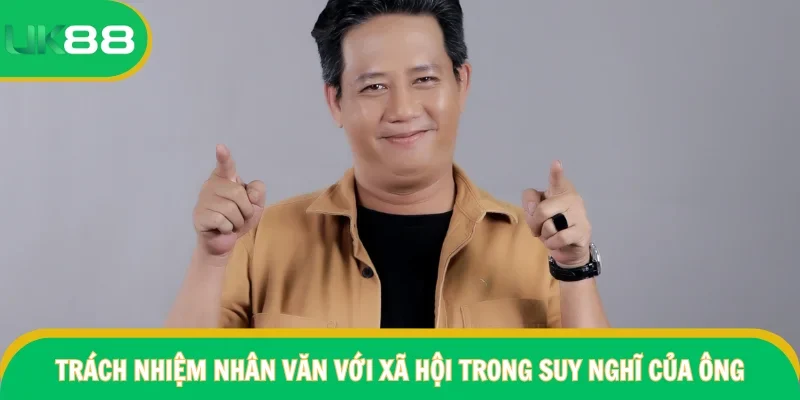 Trách nhiệm nhân văn với xã hội trong suy nghĩ của ông